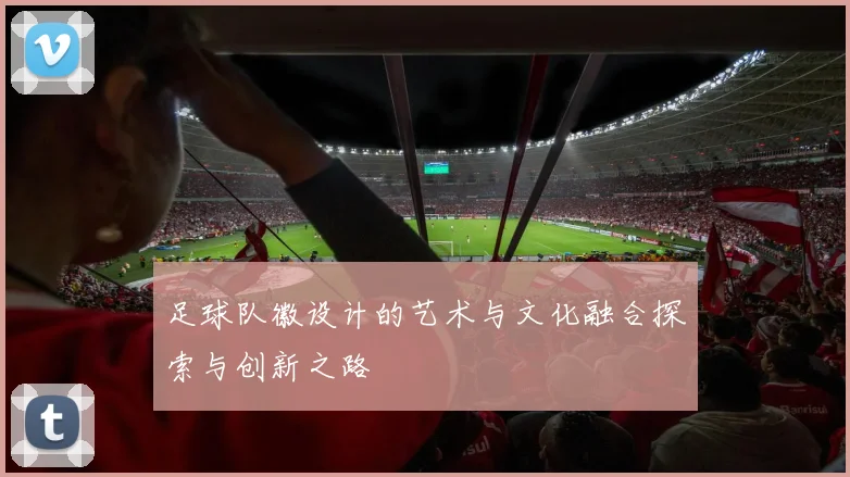 足球队徽设计的艺术与文化融合探索与创新之路